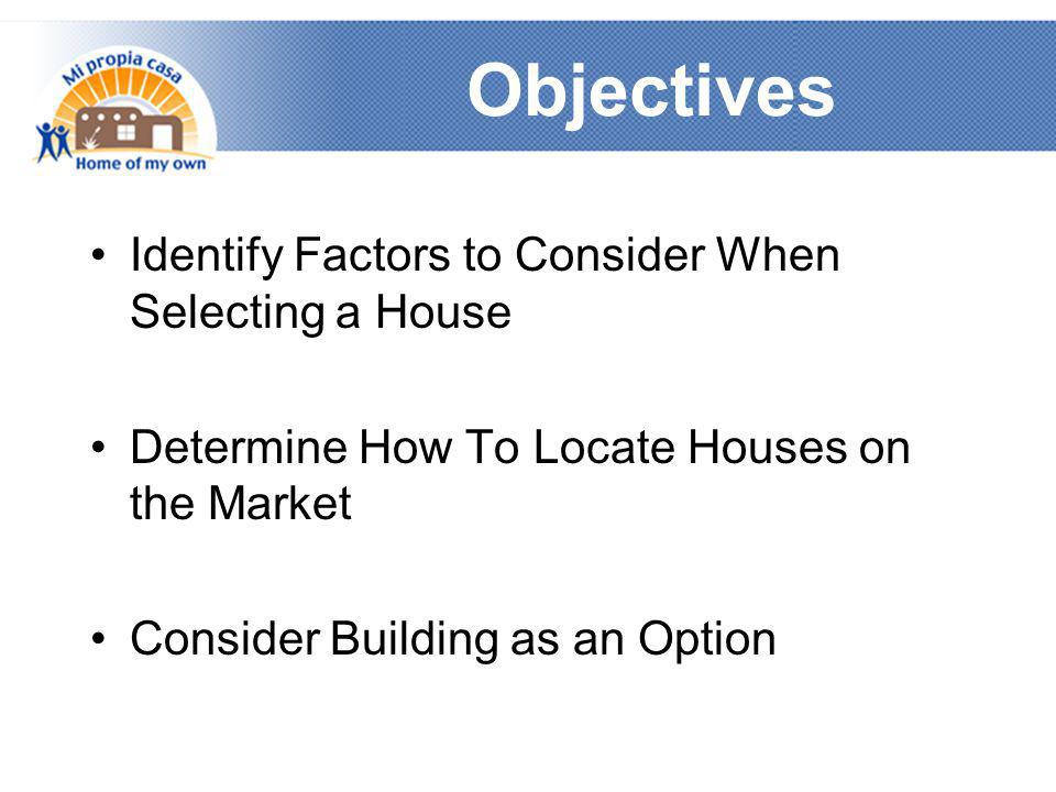 Objectives •Identify Factors to Consider When Selecting a House •Determine How To Locate Houses on the Market •Consider Building as an Option