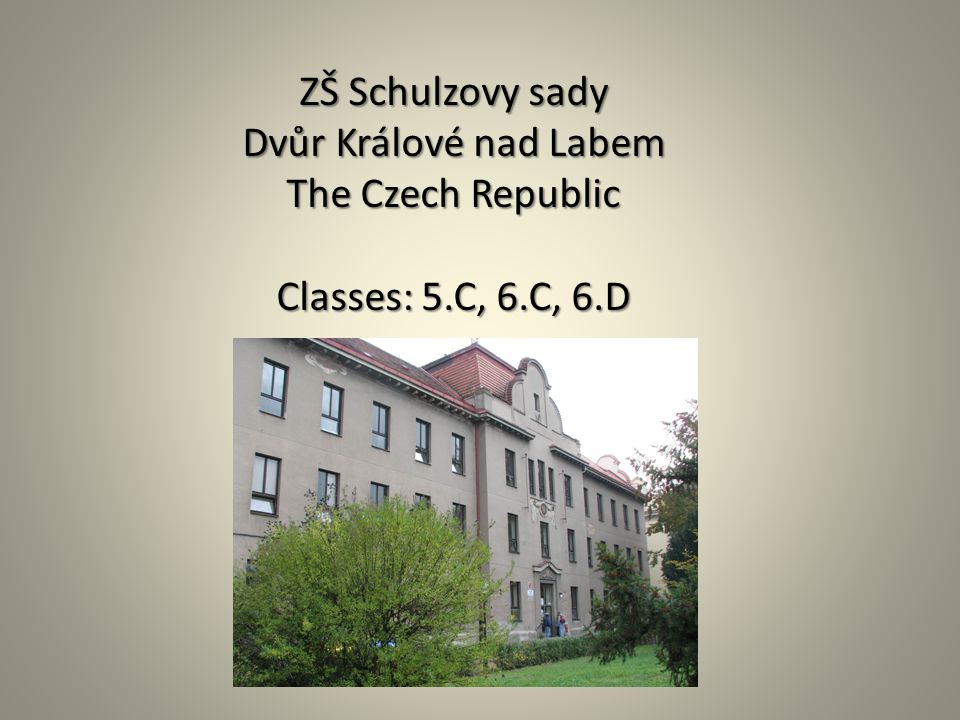 ZŠ Schulzovy sady Dvůr Králové nad Labem The Czech Republic Classes: 5.C, 6.C, 6.D