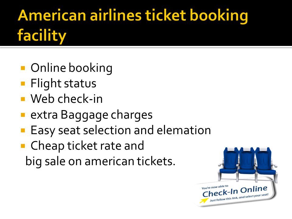  Online booking  Flight status  Web check-in  extra Baggage charges  Easy seat selection and elemation  Cheap ticket rate and big sale on american tickets.