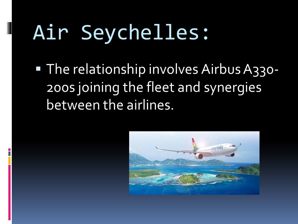Air Seychelles:  The relationship involves Airbus A s joining the fleet and synergies between the airlines.