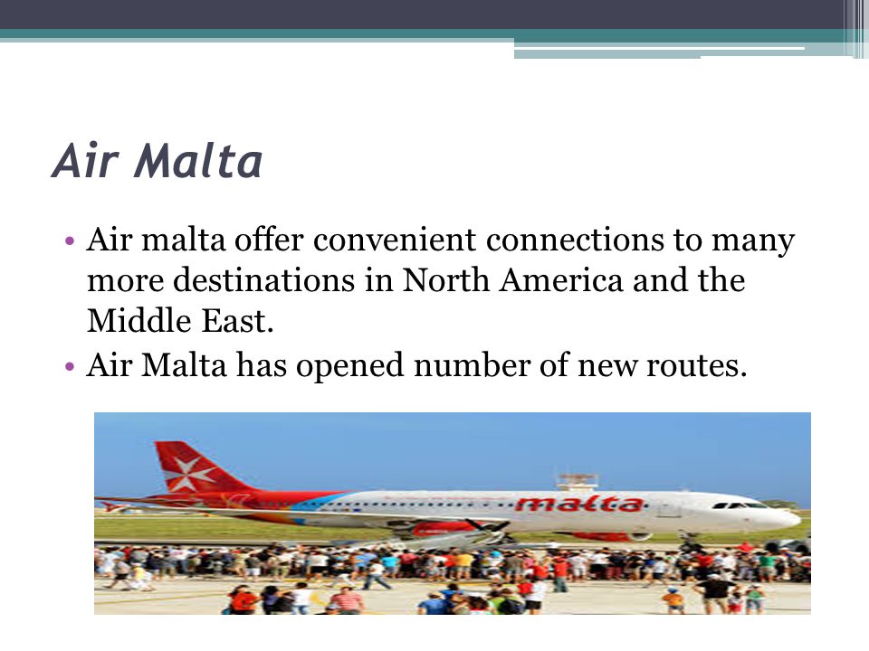 Air Malta Air malta offer convenient connections to many more destinations in North America and the Middle East.