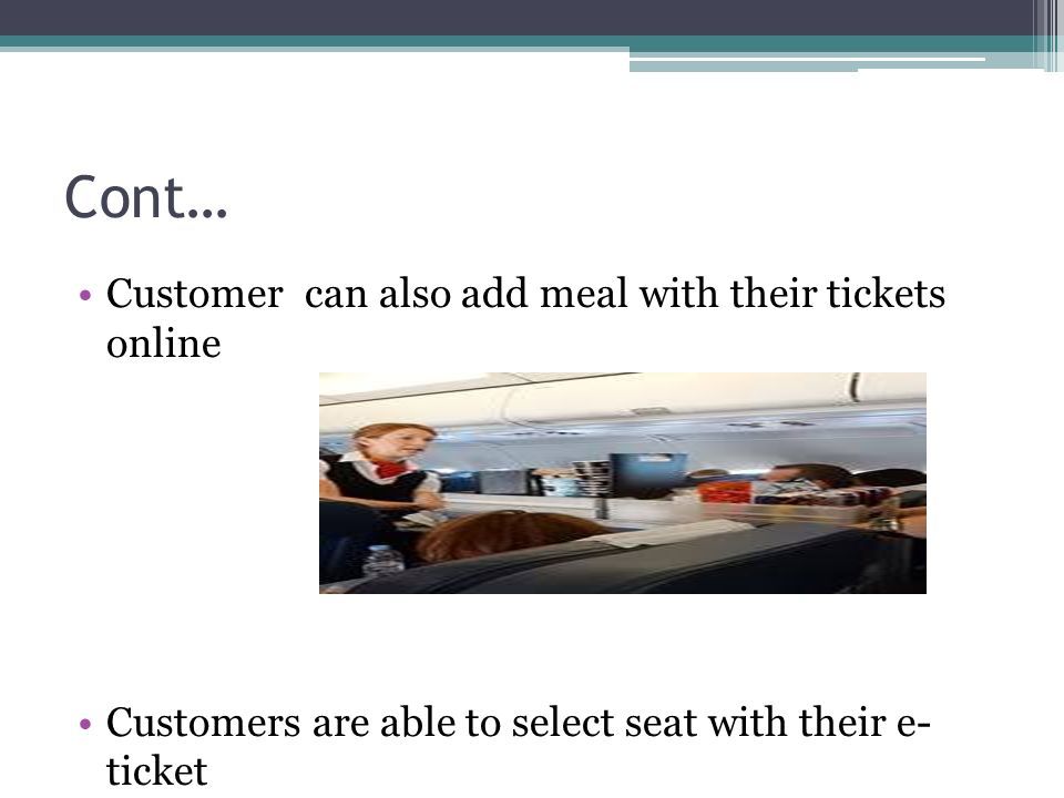Cont… Customer can also add meal with their tickets online Customers are able to select seat with their e- ticket