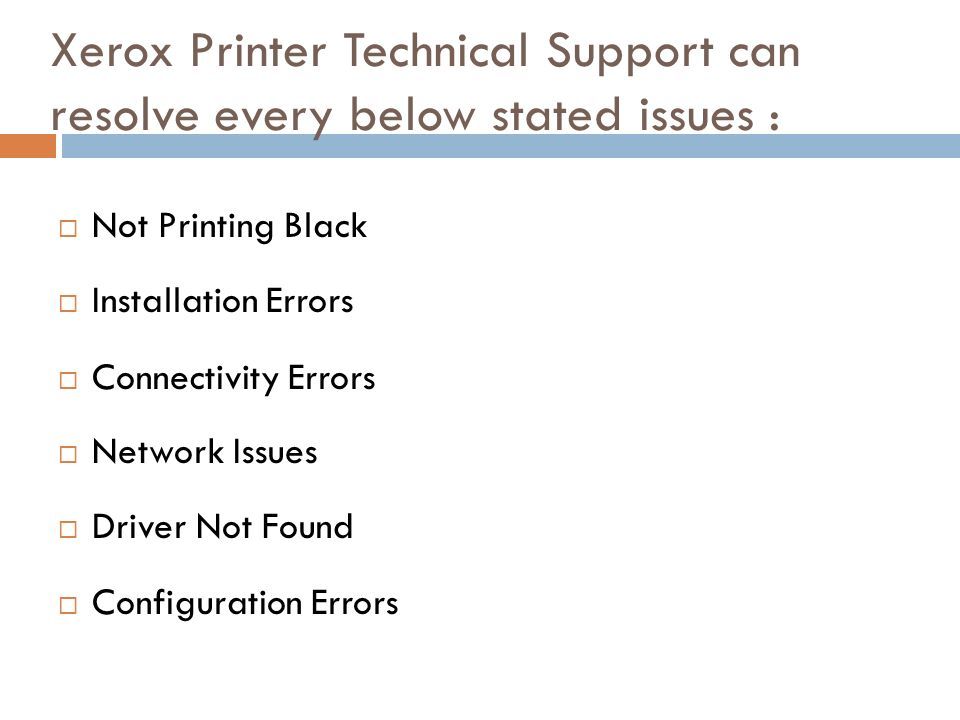 Xerox Printer Technical Support can resolve every below stated issues :  Not Printing Black  Installation Errors  Connectivity Errors  Network Issues  Driver Not Found  Configuration Errors