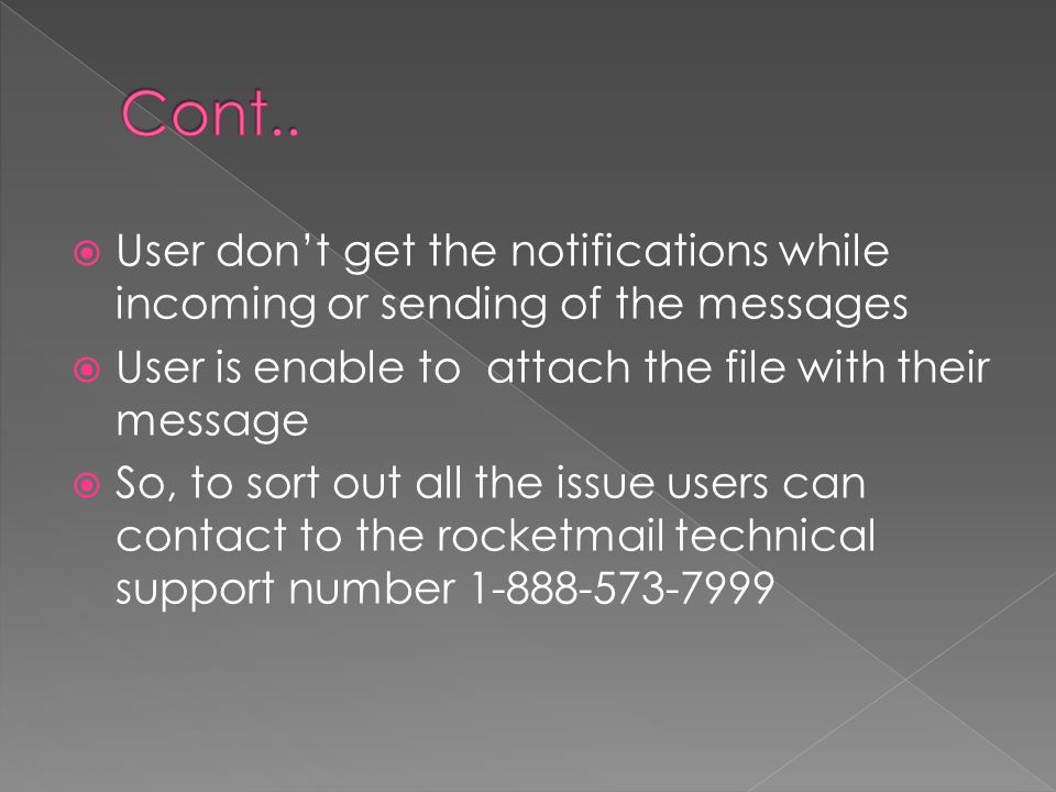  User don’t get the notifications while incoming or sending of the messages  User is enable to attach the file with their message  So, to sort out all the issue users can contact to the rocketmail technical support number