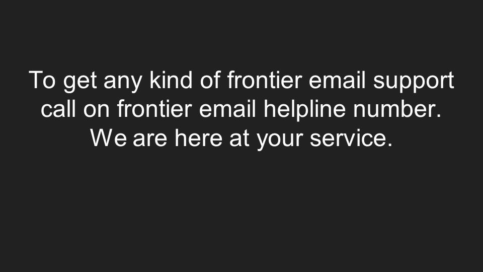 To get any kind of frontier  support call on frontier  helpline number.