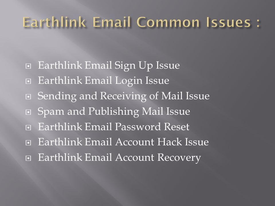  Earthlink  Sign Up Issue  Earthlink  Login Issue  Sending and Receiving of Mail Issue  Spam and Publishing Mail Issue  Earthlink  Password Reset  Earthlink  Account Hack Issue  Earthlink  Account Recovery