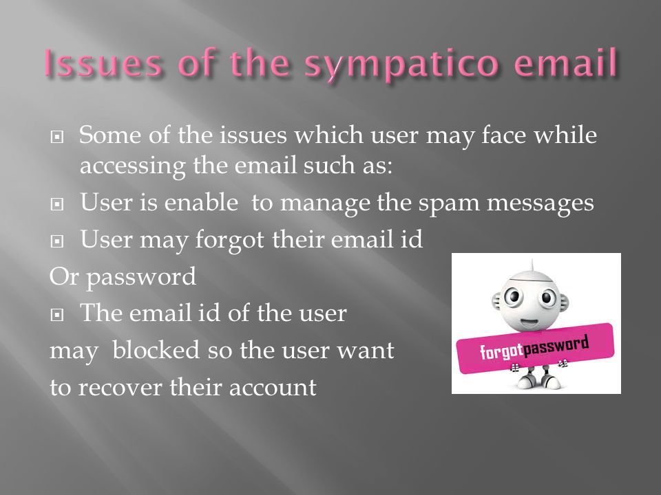  Some of the issues which user may face while accessing the  such as:  User is enable to manage the spam messages  User may forgot their  id Or password  The  id of the user may blocked so the user want to recover their account
