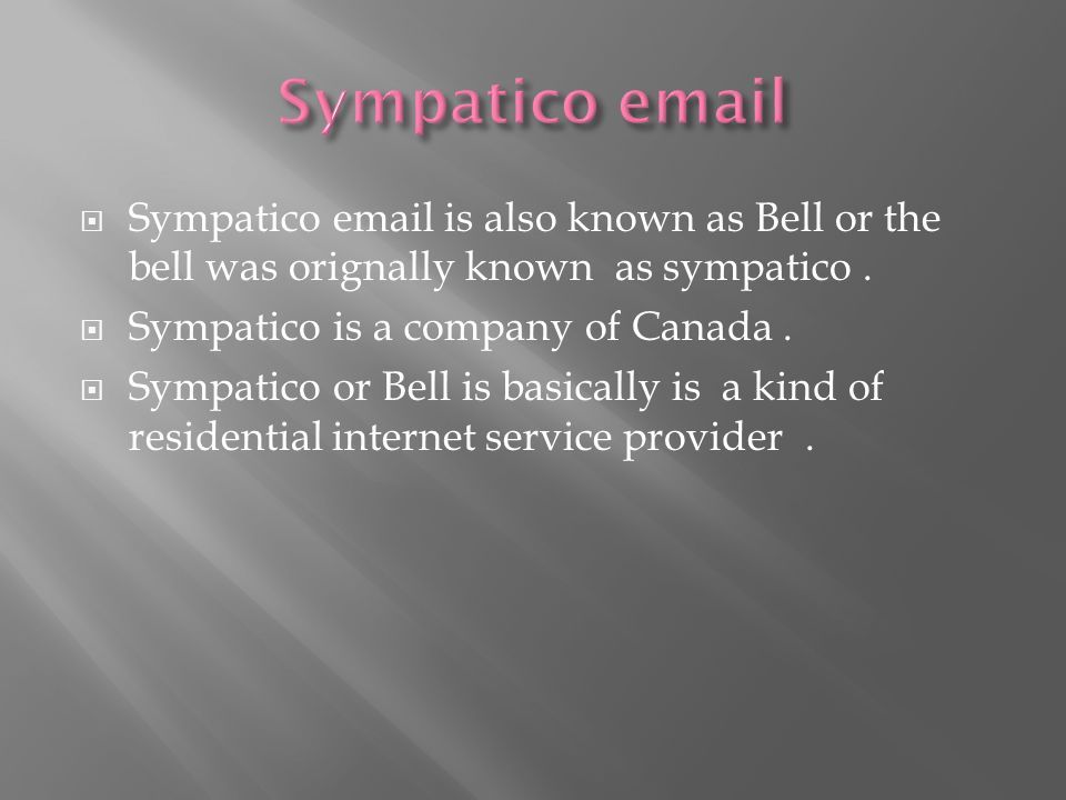  Sympatico  is also known as Bell or the bell was orignally known as sympatico.