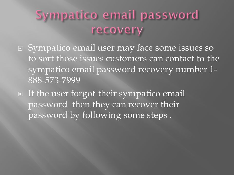  Sympatico  user may face some issues so to sort those issues customers can contact to the sympatico  password recovery number  If the user forgot their sympatico  password then they can recover their password by following some steps.