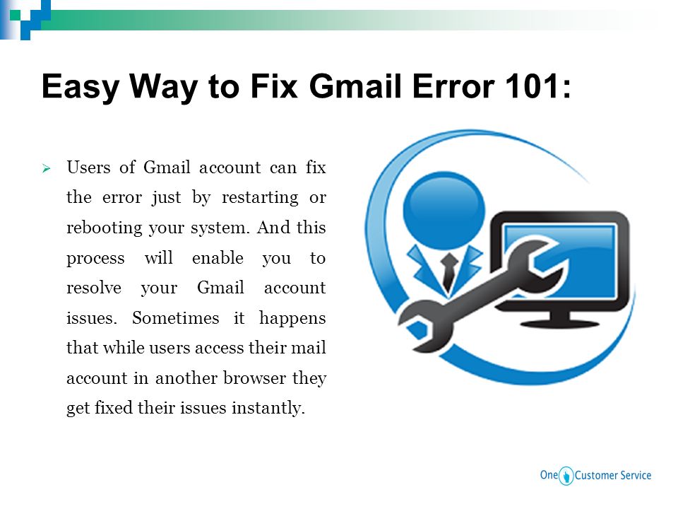 Easy Way to Fix Gmail Error 101:  Users of Gmail account can fix the error just by restarting or rebooting your system.