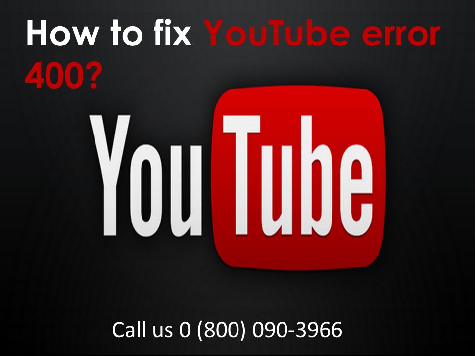 How to fix YouTube error 400 Call us 0 (800)