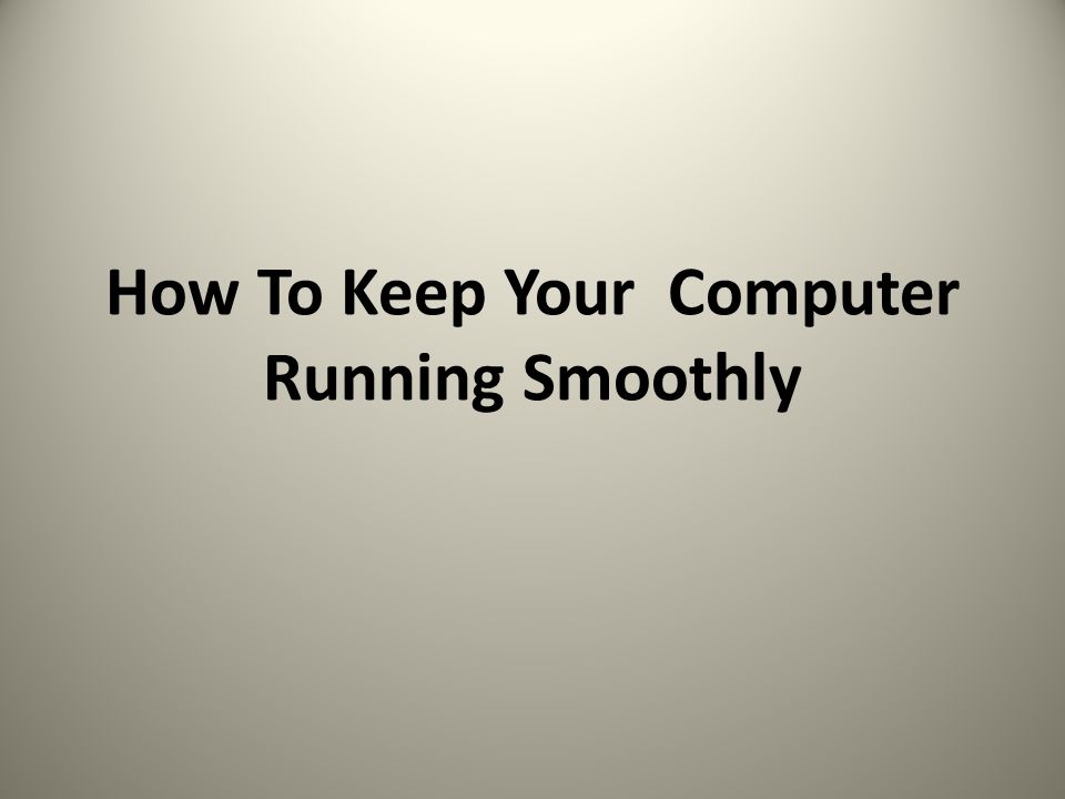 How To Keep Your Computer Running Smoothly