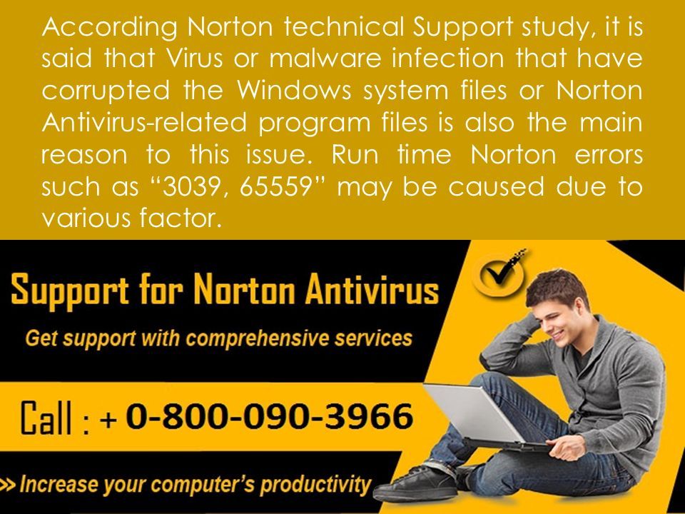 According Norton technical Support study, it is said that Virus or malware infection that have corrupted the Windows system files or Norton Antivirus-related program files is also the main reason to this issue.