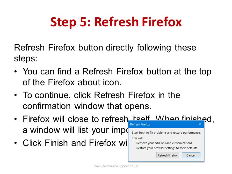 Step 5: Refresh Firefox Refresh Firefox button directly following these steps: You can find a Refresh Firefox button at the top of the Firefox about icon.