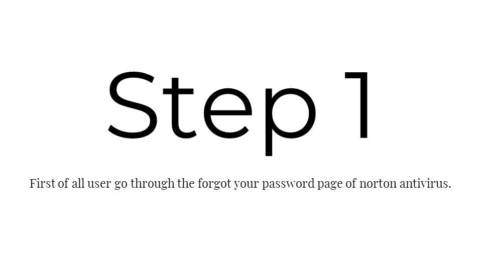 Step 1 First of all user go through the forgot your password page of norton antivirus.