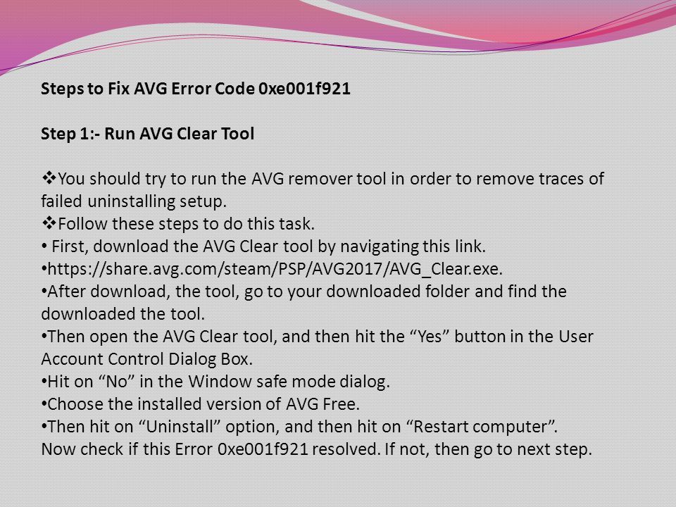 Steps to Fix AVG Error Code 0xe001f921 Step 1:- Run AVG Clear Tool  You should try to run the AVG remover tool in order to remove traces of failed uninstalling setup.