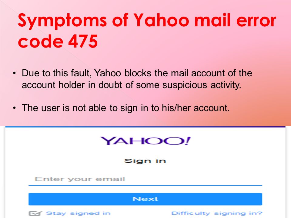 Symptoms of Yahoo mail error code 475 Due to this fault, Yahoo blocks the mail account of the account holder in doubt of some suspicious activity.