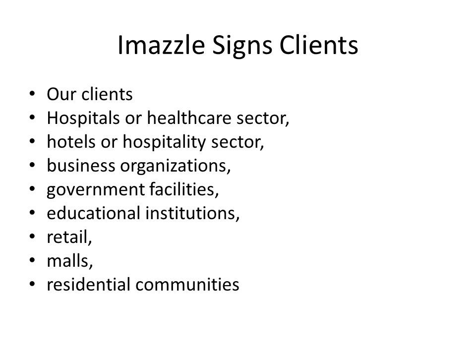 Imazzle Signs Clients Our clients Hospitals or healthcare sector, hotels or hospitality sector, business organizations, government facilities, educational institutions, retail, malls, residential communities