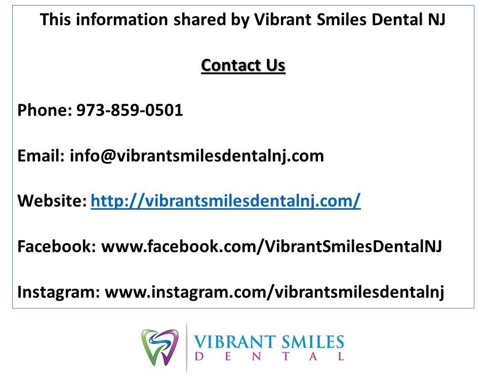 This information shared by Vibrant Smiles Dental NJ Contact Us Phone: Website:   Facebook:   Instagram: