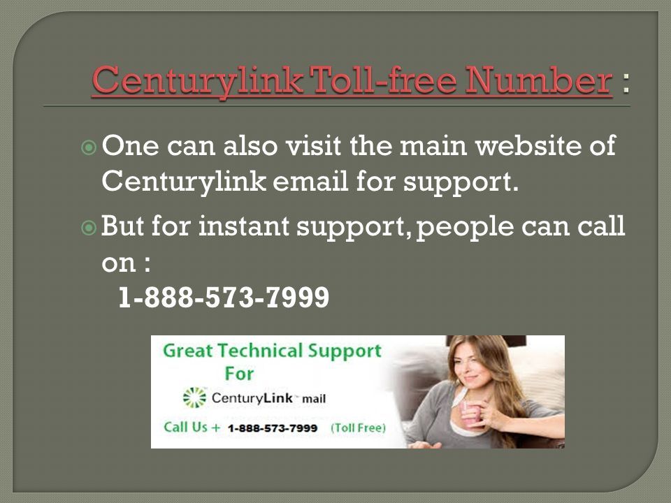  One can also visit the main website of Centurylink  for support.