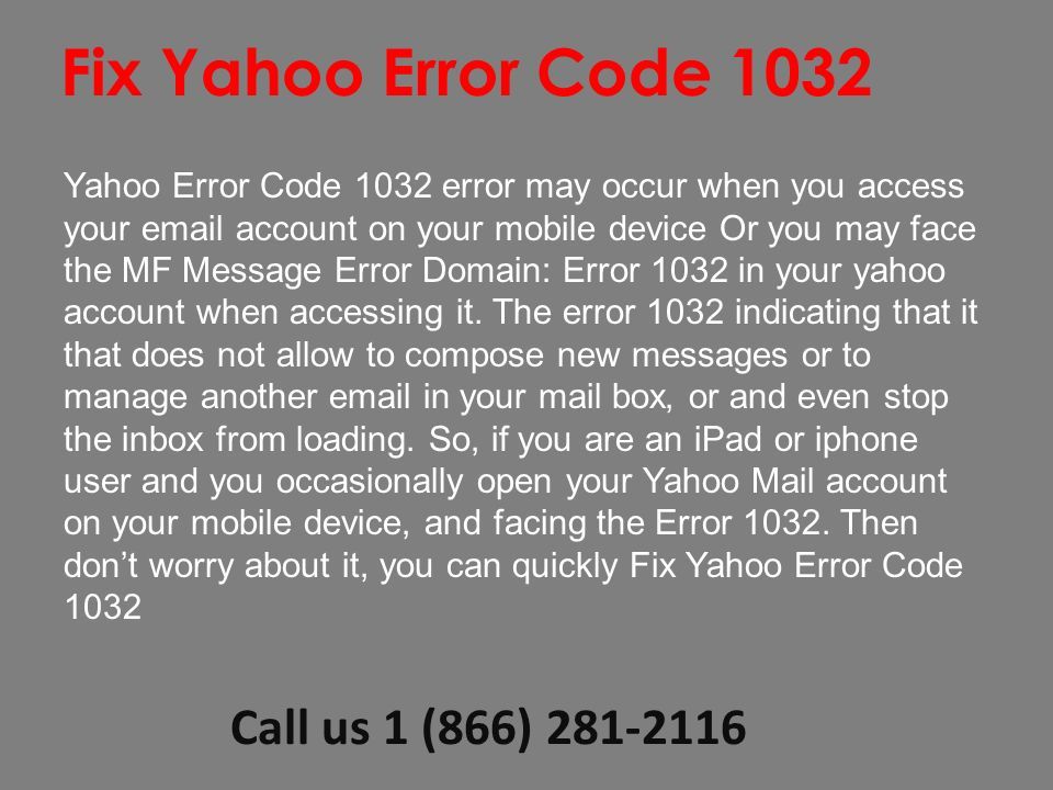 Call us 1 (866) Fix Yahoo Error Code 1032 Yahoo Error Code 1032 error may occur when you access your  account on your mobile device Or you may face the MF Message Error Domain: Error 1032 in your yahoo account when accessing it.