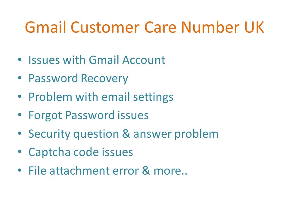 Gmail Customer Care Number UK Issues with Gmail Account Password Recovery Problem with  settings Forgot Password issues Security question & answer problem Captcha code issues File attachment error & more..