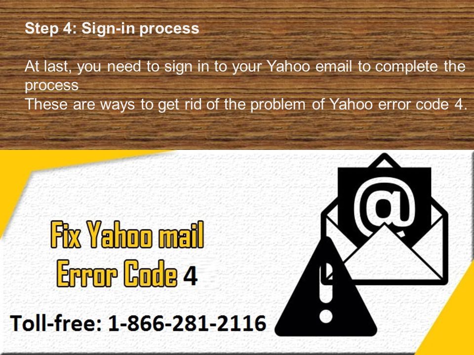Step 4: Sign-in process At last, you need to sign in to your Yahoo  to complete the process These are ways to get rid of the problem of Yahoo error code 4.