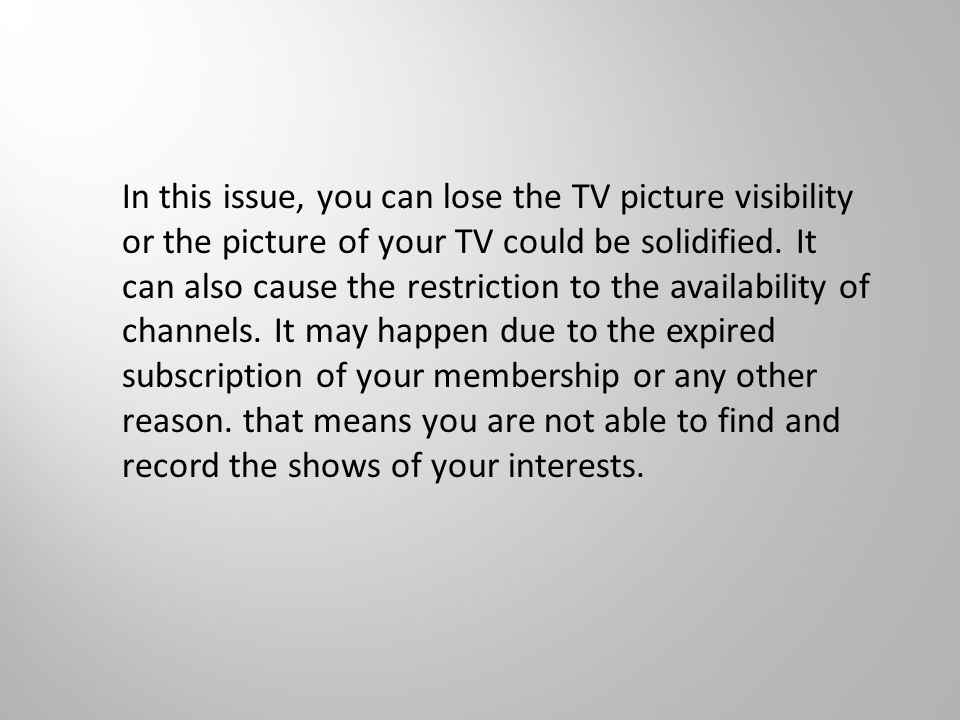 In this issue, you can lose the TV picture visibility or the picture of your TV could be solidified.