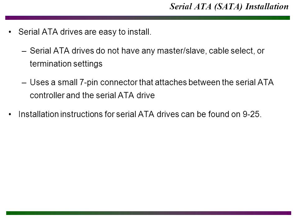 Serial ATA (SATA) Installation Serial ATA drives are easy to install.