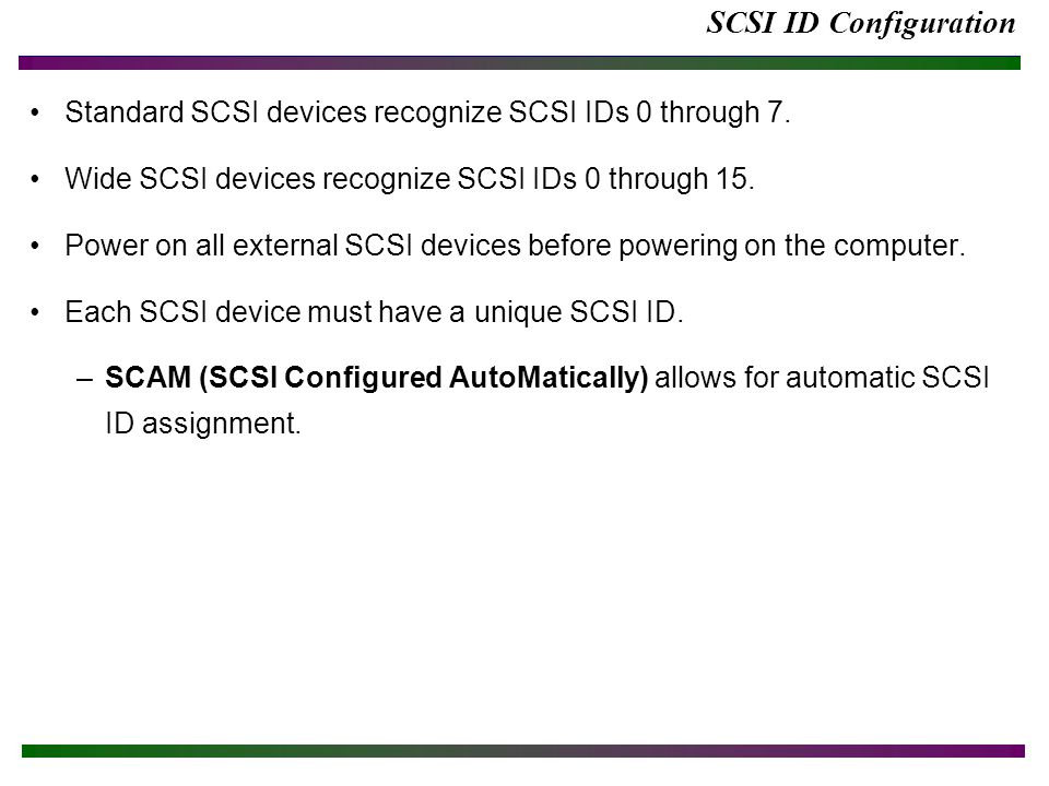 SCSI ID Configuration Standard SCSI devices recognize SCSI IDs 0 through 7.