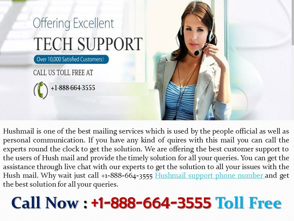 Hushmail Customer Technical Support Number Hushmail Customer Technical Support Number Call Now : Toll Free Call Now : Toll Free Hushmail is one of the best mailing services which is used by the people official as well as personal communication.
