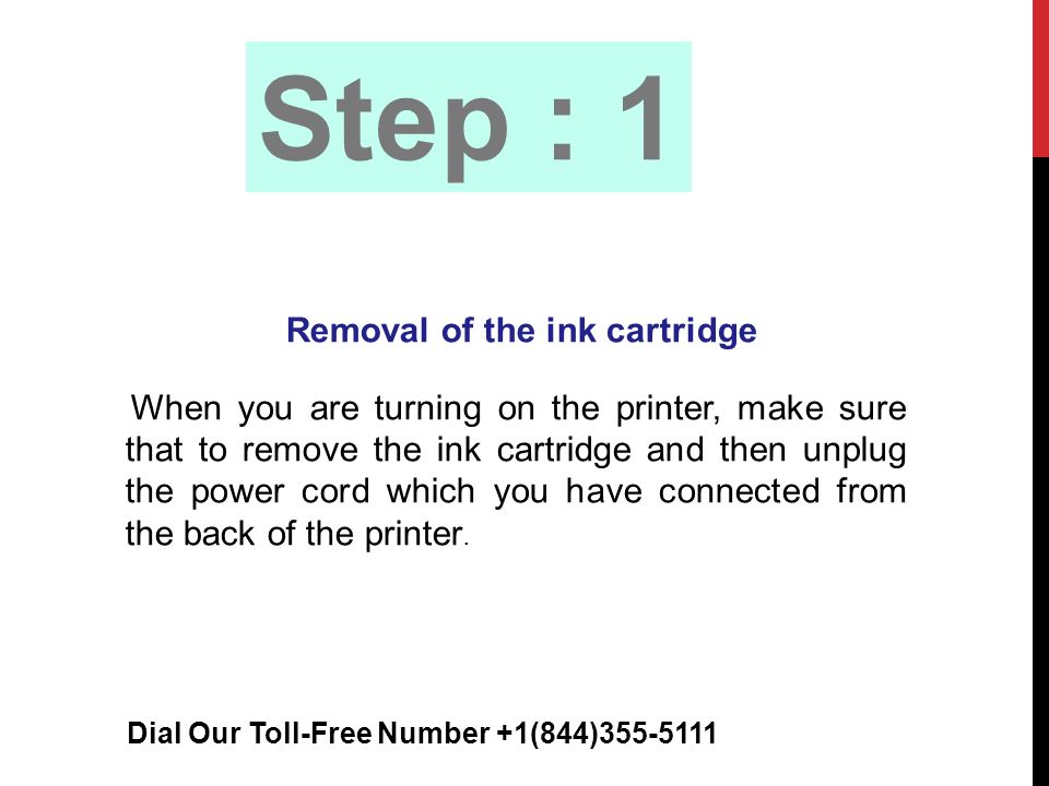 Step : 1 Removal of the ink cartridge When you are turning on the printer, make sure that to remove the ink cartridge and then unplug the power cord which you have connected from the back of the printer.