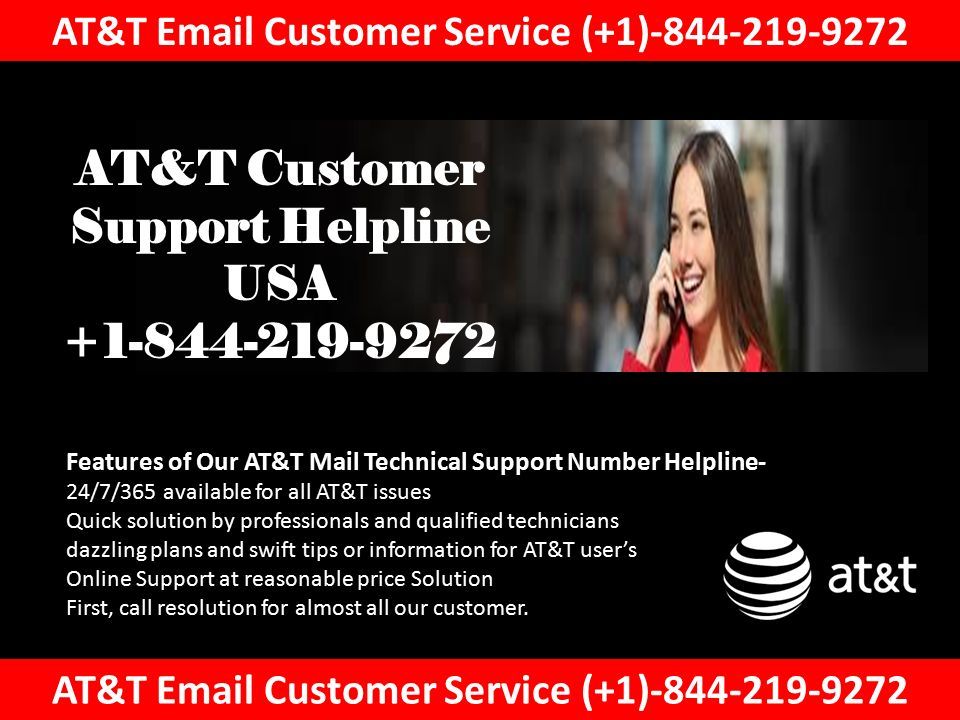AT&T  Customer Service (+1) AT&T Customer Support Helpline USA Features of Our AT&T Mail Technical Support Number Helpline- 24/7/365 available for all AT&T issues Quick solution by professionals and qualified technicians dazzling plans and swift tips or information for AT&T user’s Online Support at reasonable price Solution First, call resolution for almost all our customer.