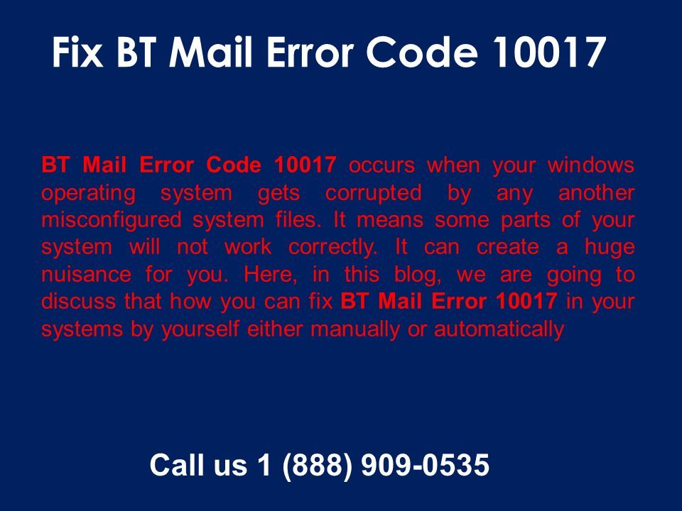Call us 1 (888) Fix BT Mail Error Code BT Mail Error Code occurs when your windows operating system gets corrupted by any another misconfigured system files.