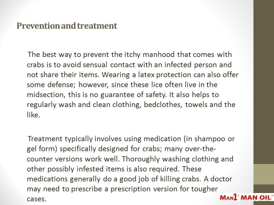 Prevention and treatment The best way to prevent the itchy manhood that comes with crabs is to avoid sensual contact with an infected person and not share their items.