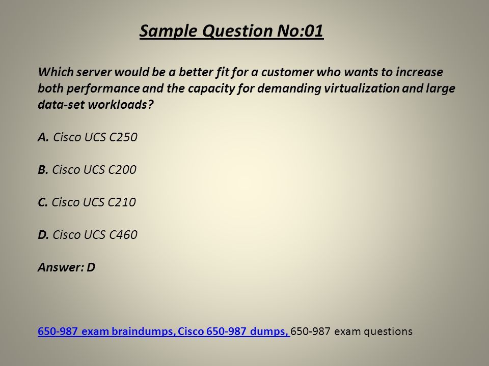 Sample Question No:01 Which server would be a better fit for a customer who wants to increase both performance and the capacity for demanding virtualization and large data-set workloads.