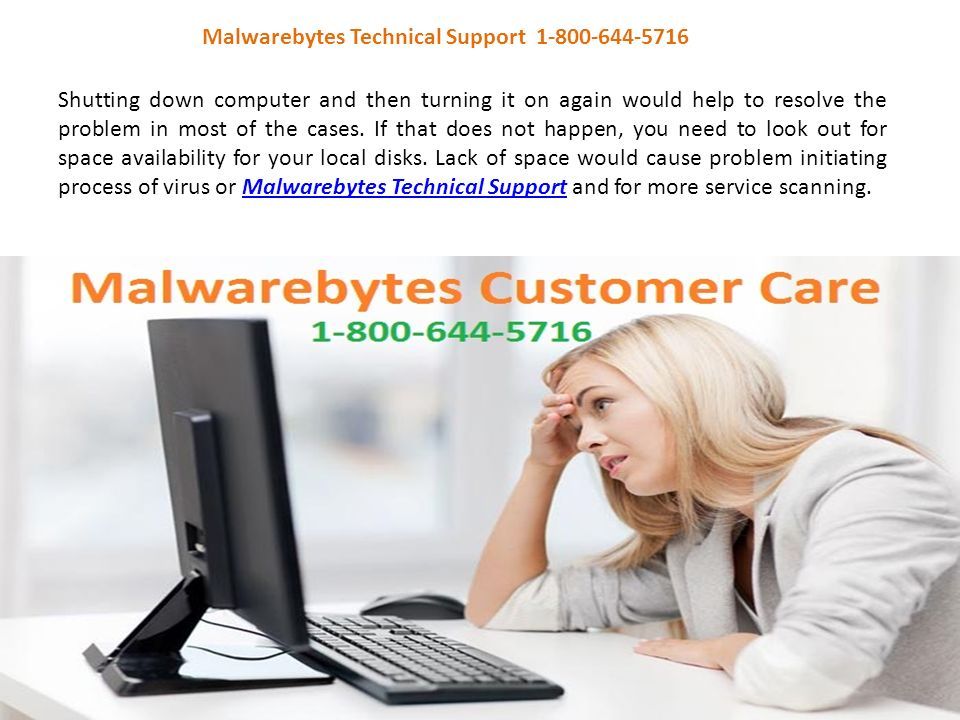 Malwarebytes Technical Support Shutting down computer and then turning it on again would help to resolve the problem in most of the cases.