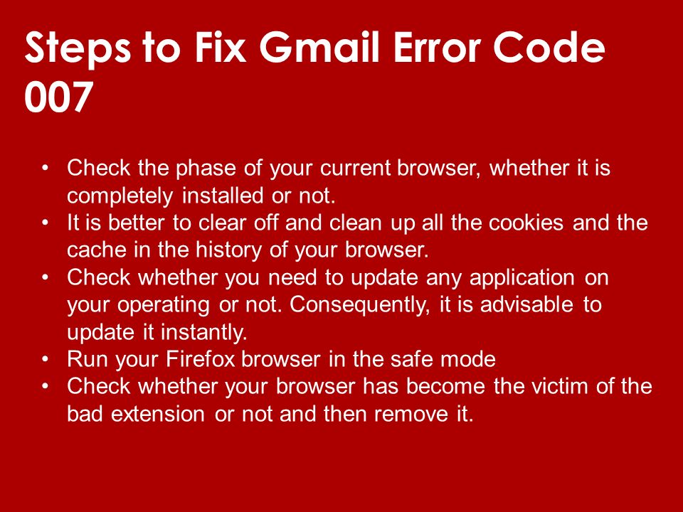 Steps to Fix Gmail Error Code 007 Check the phase of your current browser, whether it is completely installed or not.
