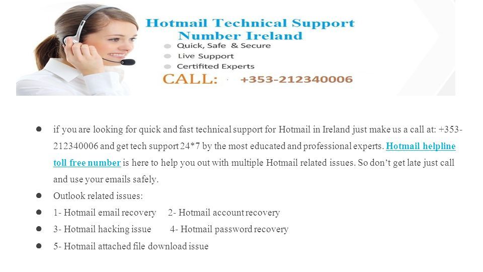 ● if you are looking for quick and fast technical support for Hotmail in Ireland just make us a call at: and get tech support 24*7 by the most educated and professional experts.