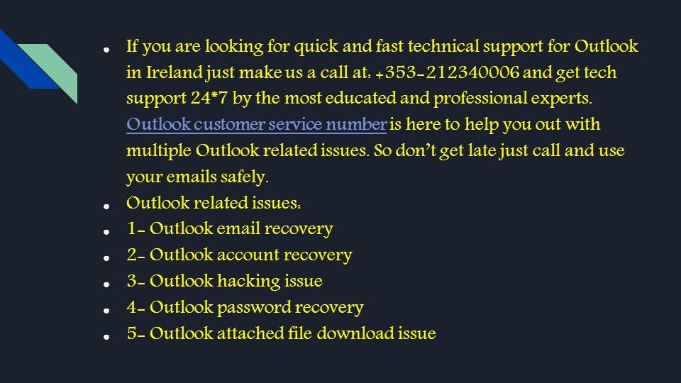 ● If you are looking for quick and fast technical support for Outlook in Ireland just make us a call at: and get tech support 24*7 by the most educated and professional experts.