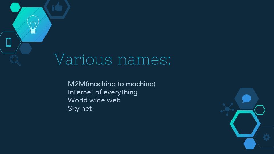 Various names: ◇ M2M(machine to machine) ◇ Internet of everything ◇ World wide web ◇ Sky net