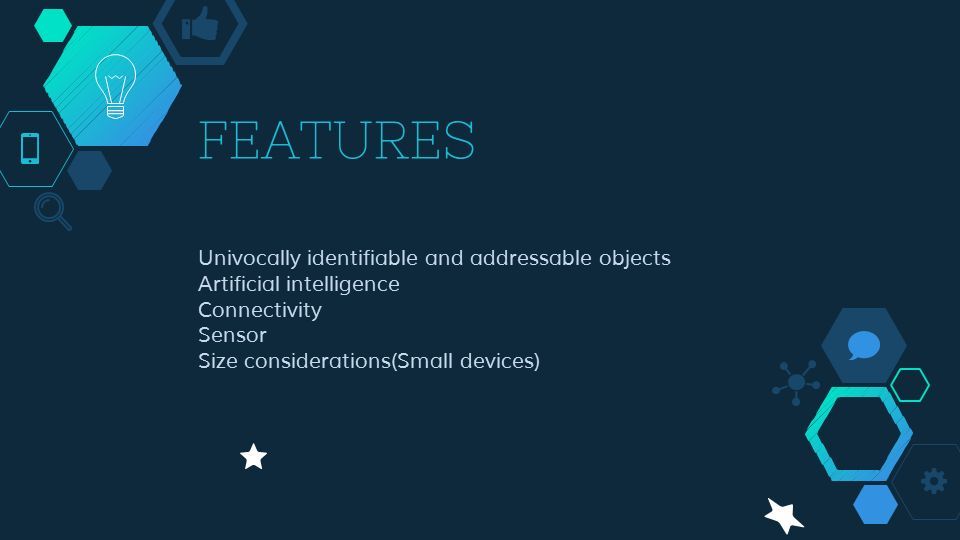 FEATURES ◇ Univocally identifiable and addressable objects ◇ Artificial intelligence ◇ Connectivity ◇ Sensor ◇ Size considerations(Small devices)