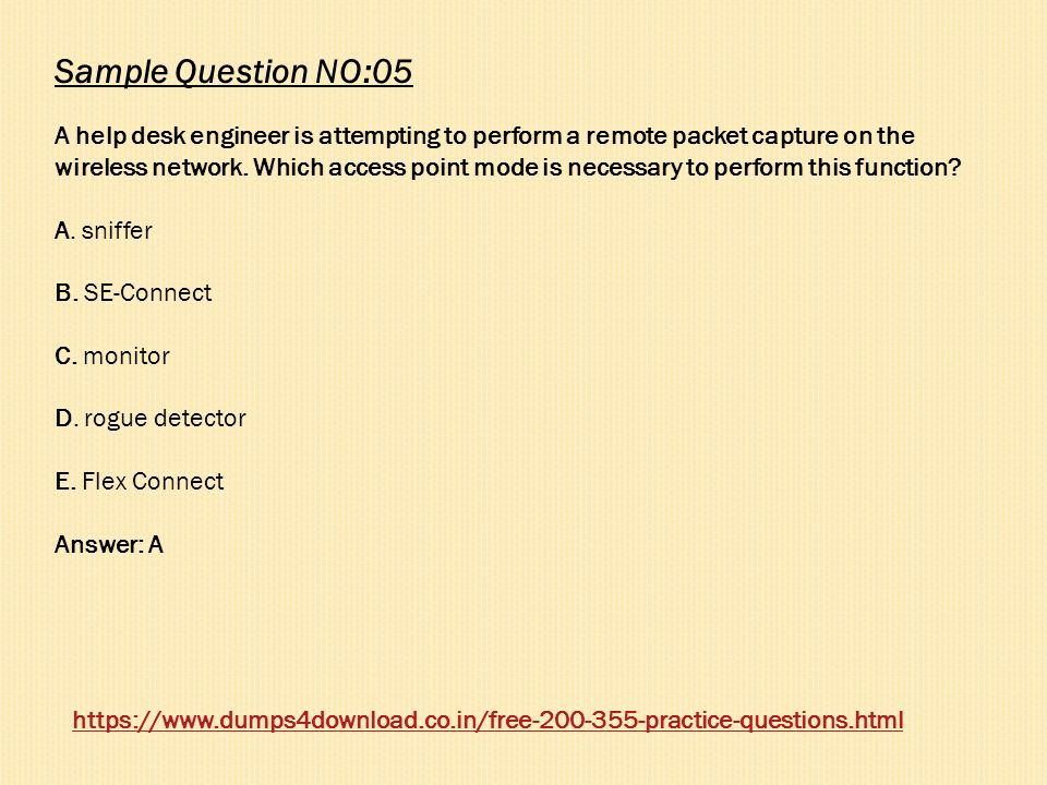 Sample Question NO:05 A help desk engineer is attempting to perform a remote packet capture on the wireless network.