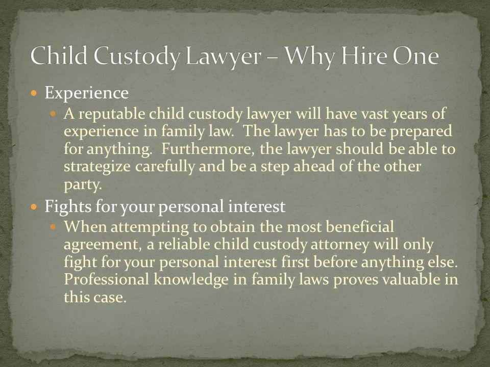 Experience A reputable child custody lawyer will have vast years of experience in family law.