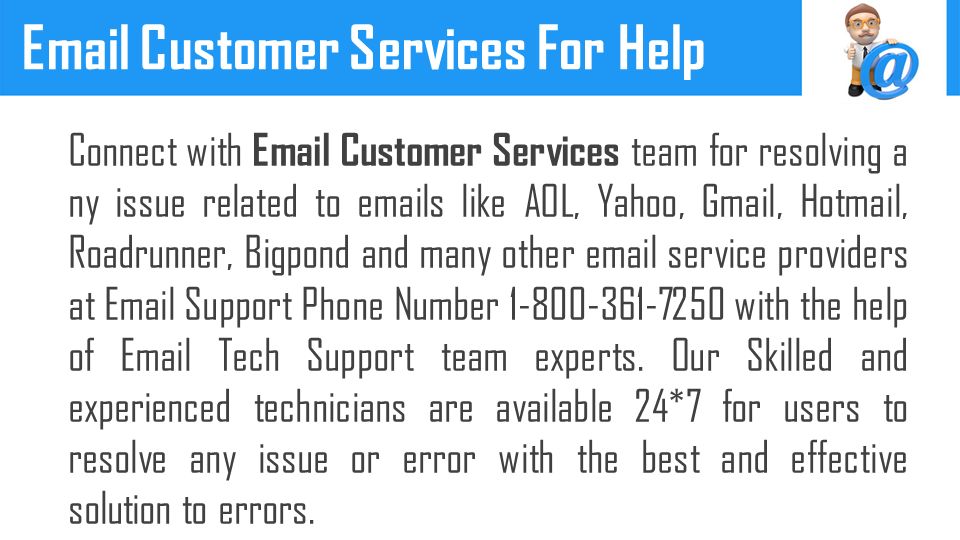 Connect with  Customer Services team for resolving a ny issue related to  s like AOL, Yahoo, Gmail, Hotmail, Roadrunner, Bigpond and many other  service providers at  Support Phone Number with the help of  Tech Support team experts.