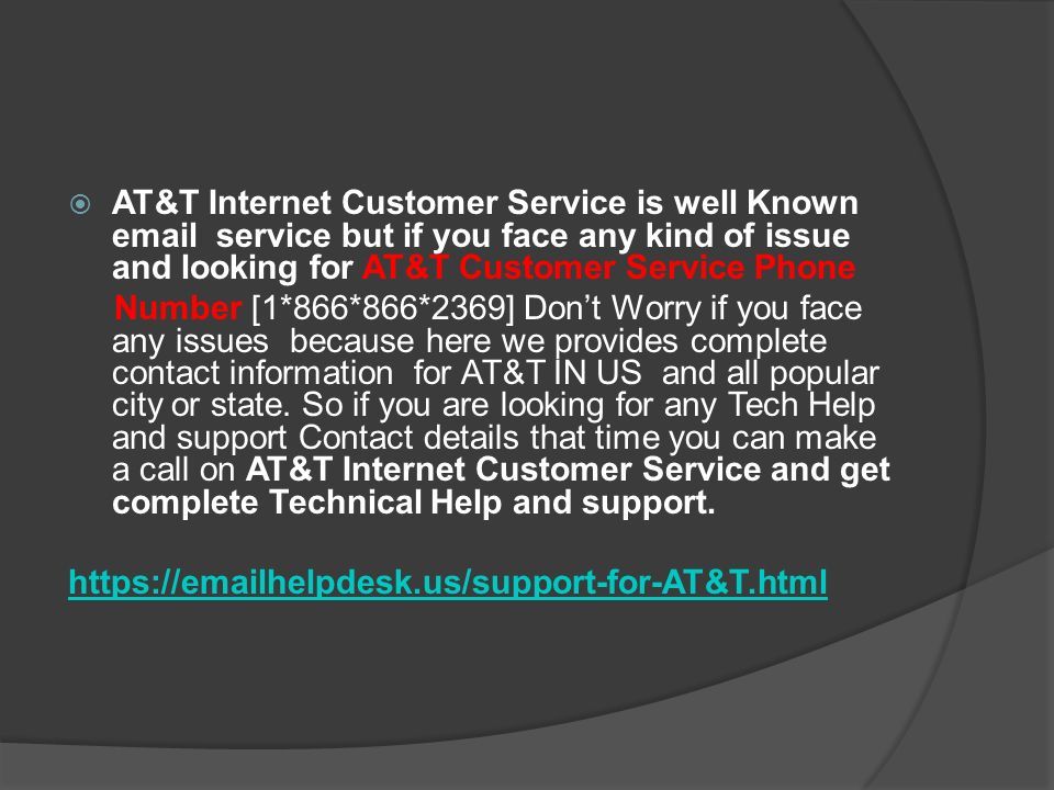  AT&T Internet Customer Service is well Known  service but if you face any kind of issue and looking for AT&T Customer Service Phone Number [1*866*866*2369] Don’t Worry if you face any issues because here we provides complete contact information for AT&T IN US and all popular city or state.