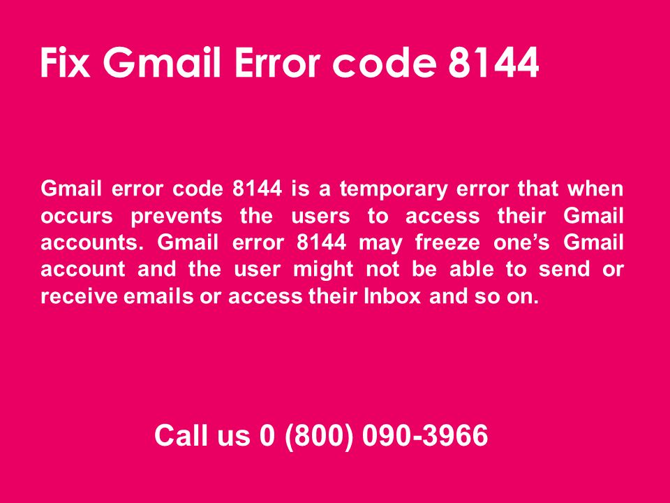 Call us 0 (800) Fix Gmail Error code 8144 Gmail error code 8144 is a temporary error that when occurs prevents the users to access their Gmail accounts.