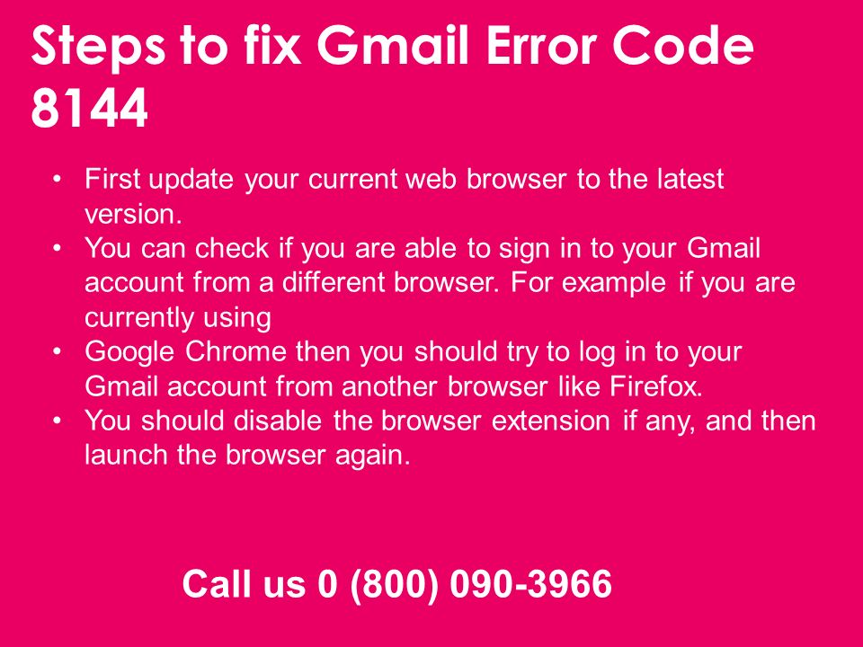 Steps to fix Gmail Error Code 8144 First update your current web browser to the latest version.