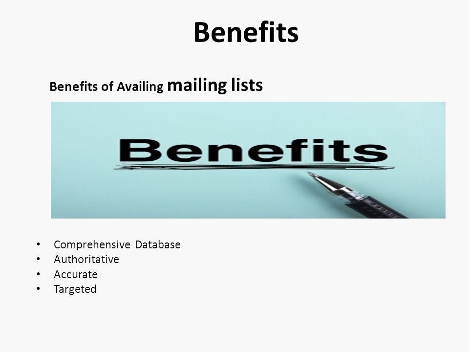 Benefits Benefits of Availing mailing lists Comprehensive Database Authoritative Accurate Targeted