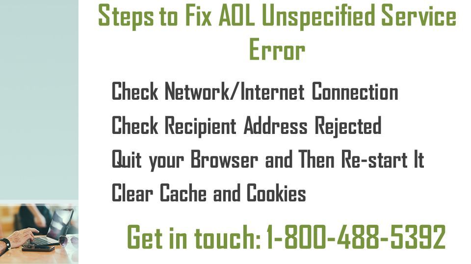 Steps to Fix AOL Unspecified Service Error Check Network/Internet Connection Check Recipient Address Rejected Quit your Browser and Then Re-start It Clear Cache and Cookies Get in touch: